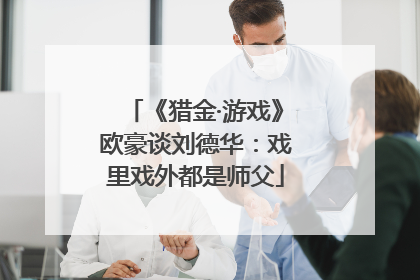 《猎金·游戏》欧豪谈刘德华：戏里戏外都是师父