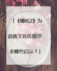 《哪吒2》为道教文化传播带来哪些启示？