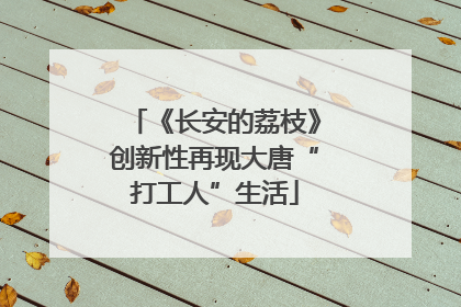 《长安的荔枝》创新性再现大唐“打工人”生活