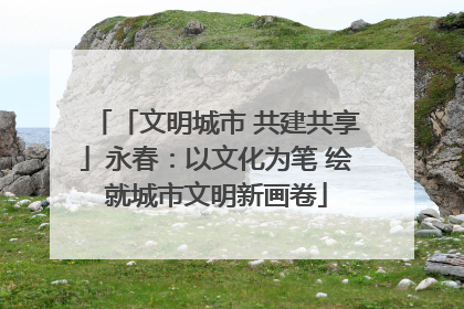 「文明城市 共建共享」永春：以文化为笔 绘就城市文明新画卷