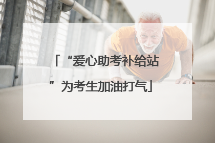 “爱心助考补给站”为考生加油打气