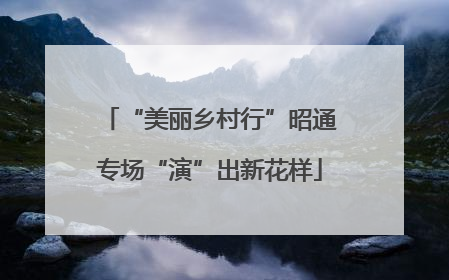 “美丽乡村行”昭通专场“演”出新花样