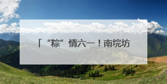 “粽”情六一！南垸坊小学“玩”出文化味