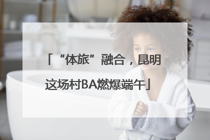 “体旅”融合，昆明这场村BA燃爆端午