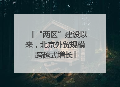 “两区”建设以来，北京外贸规模跨越式增长