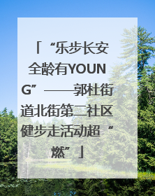 “乐步长安 全龄有YOUNG”——郭杜街道北街第二社区健步走活动超“燃”