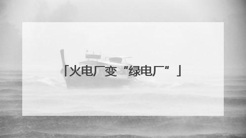 火电厂变“绿电厂”