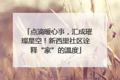 点滴暖心事，汇成璀璨星空！新西里社区诠释“家”的温度