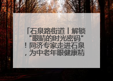 石泉路街道丨解锁“眼睛的时光密码”！同济专家走进石泉，为中老年眼健康精准“护航”