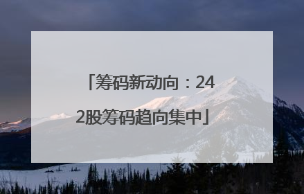 筹码新动向：242股筹码趋向集中