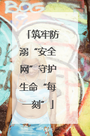 筑牢防溺“安全网”守护生命“每一刻”