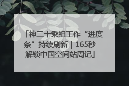 神二十乘组工作“进度条”持续刷新｜165秒解锁中国空间站周记