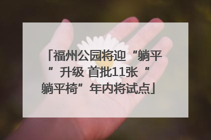 福州公园将迎“躺平”升级 首批11张“躺平椅”年内将试点