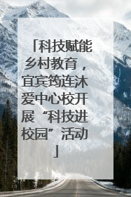 科技赋能乡村教育，宜宾筠连沐爱中心校开展“科技进校园”活动