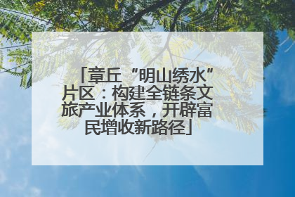 章丘“明山绣水”片区：构建全链条文旅产业体系，开辟富民增收新路径