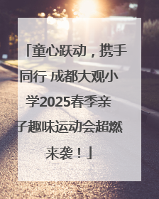 童心跃动，携手同行 成都大观小学2025春季亲子趣味运动会超燃来袭！