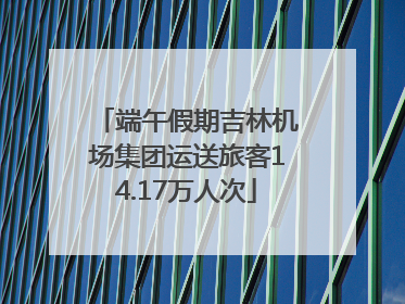 端午假期吉林机场集团运送旅客14.17万人次