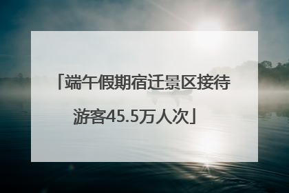 端午假期宿迁景区接待游客45.5万人次