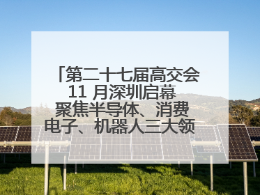 第二十七届高交会 11 月深圳启幕 聚焦半导体、消费电子、机器人三大领域 全球科技盛宴蓄势待发