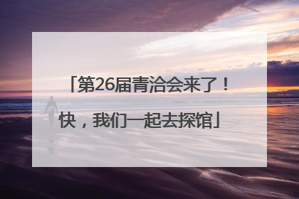 第26届青洽会来了！快，我们一起去探馆