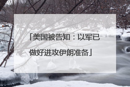 美国被告知：以军已做好进攻伊朗准备