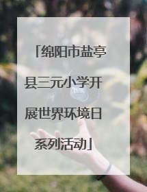 绵阳市盐亭县三元小学开展世界环境日系列活动