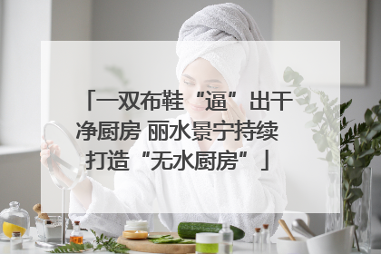 一双布鞋“逼”出干净厨房 丽水景宁持续打造“无水厨房”