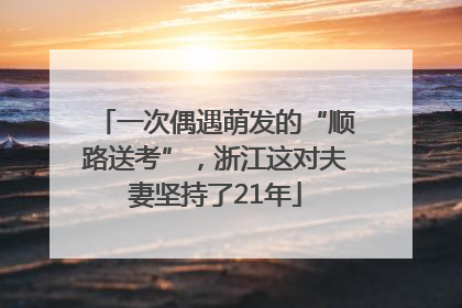 一次偶遇萌发的“顺路送考”，浙江这对夫妻坚持了21年