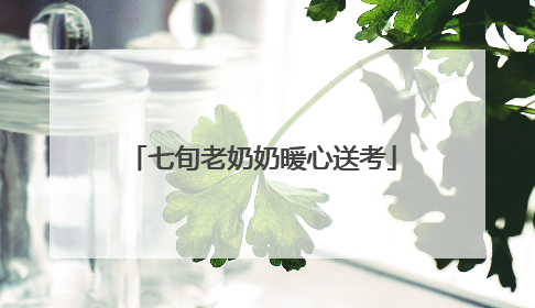七旬老奶奶暖心送考