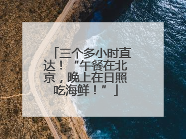 三个多小时直达！“午餐在北京，晚上在日照吃海鲜！”