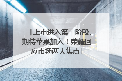 上市进入第二阶段、期待苹果加入！荣耀回应市场两大焦点