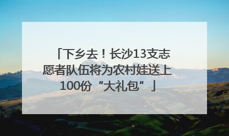 下乡去！长沙13支志愿者队伍将为农村娃送上100份“大礼包”
