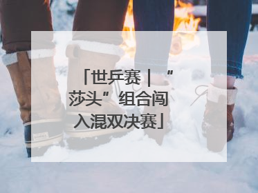 世乒赛｜“莎头”组合闯入混双决赛