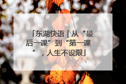 东湖快语｜从“最后一课”到“第一课”，人生不设限