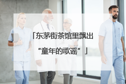 东茅街茶馆里飘出“童年的歌谣”