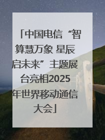 中国电信“智算慧万象 星辰启未来”主题展台亮相2025年世界移动通信大会