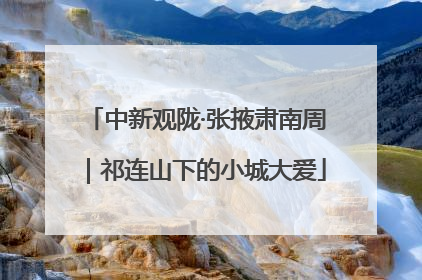 中新观陇·张掖肃南周｜祁连山下的小城大爱