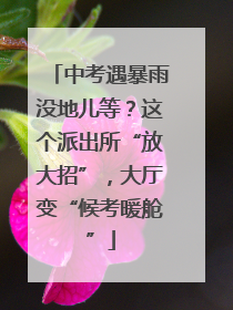 中考遇暴雨没地儿等？这个派出所“放大招”，大厅变“候考暖舱”
