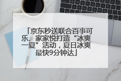 京东秒送联合百事可乐、家家悦打造“冰爽一夏”活动，夏日冰爽最快9分钟达