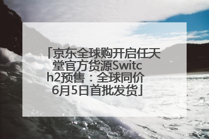 京东全球购开启任天堂官方货源Switch2预售：全球同价 6月5日首批发货