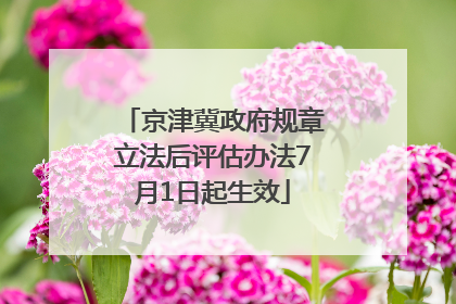 京津冀政府规章立法后评估办法7月1日起生效