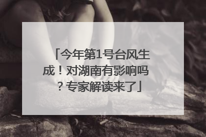 今年第1号台风生成！对湖南有影响吗？专家解读来了