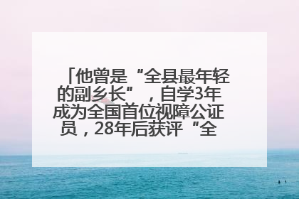 他曾是“全县最年轻的副乡长”，自学3年成为全国首位视障公证员，28年后获评“全国自强模范”