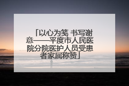 以心为笺 书写谢意——平度市人民医院分院医护人员受患者家属称赞