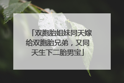 双胞胎姐妹同天嫁给双胞胎兄弟，又同天生下二胎男宝