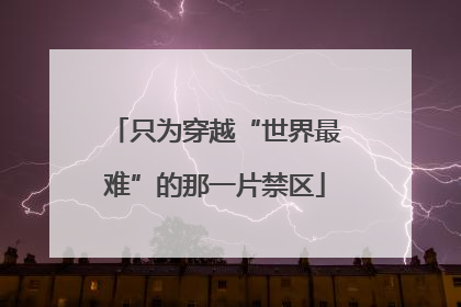 只为穿越“世界最难”的那一片禁区