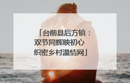 台前县后方镇：双节同辉映初心 织密乡村温情网