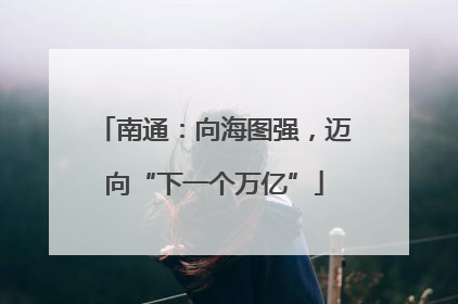 南通：向海图强，迈向“下一个万亿”