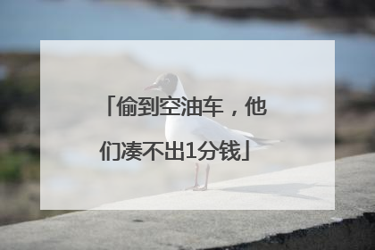 偷到空油车，他们凑不出1分钱