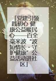 党建引领践初心 健康公益暖民心——百全毫米波“波短情长・守护健康”公益活动进社区